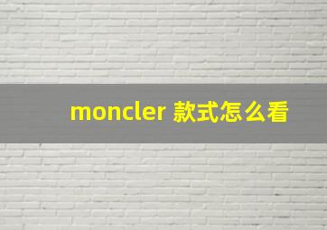 moncler 款式怎么看